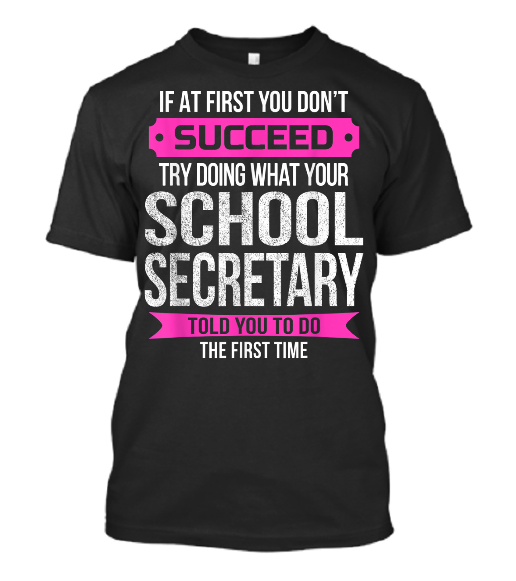 If At First You Don’t Succeed Try Doing What Your School Secretary Told You To Do The First Time T-Shirt