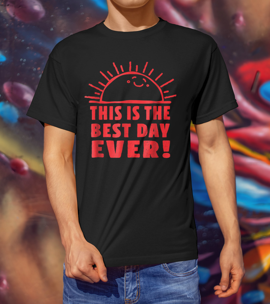 Funny This Is The Best Day Ever Happy Sunshi Smiling Sunburst T-Shirt