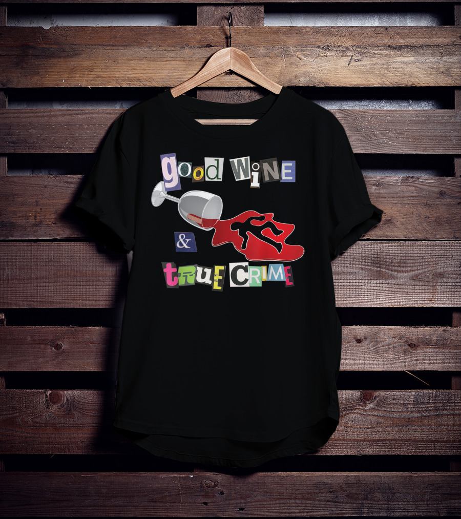 Good Wine True Crime Murderino Funny Wine Lover Spill And Crime Scene T-Shirt