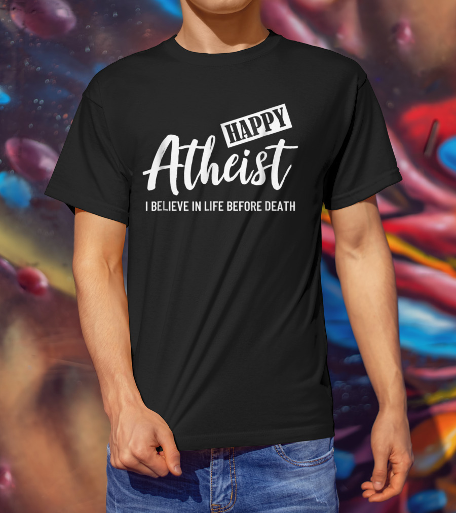 Happy Atheist I Believe In Life Before Death T-Shirt