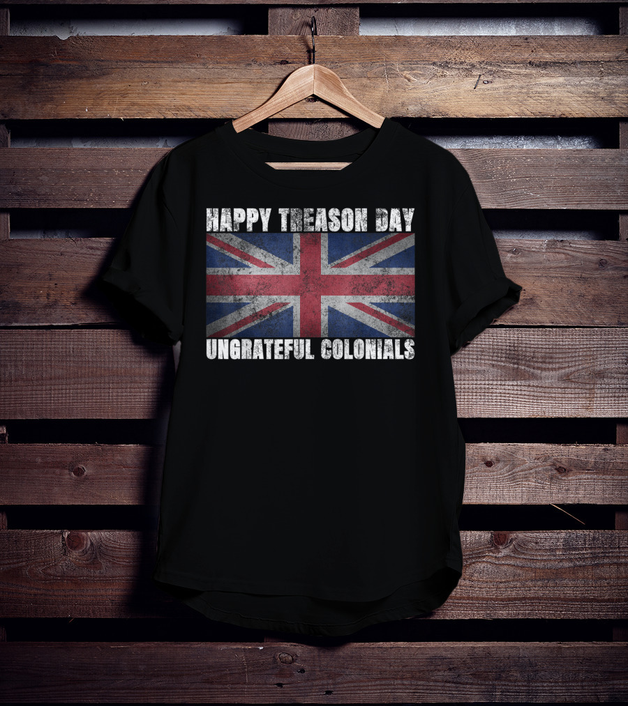 Happy Treason Day Ungrateful Colonials Union Jack Flag T-Shirt