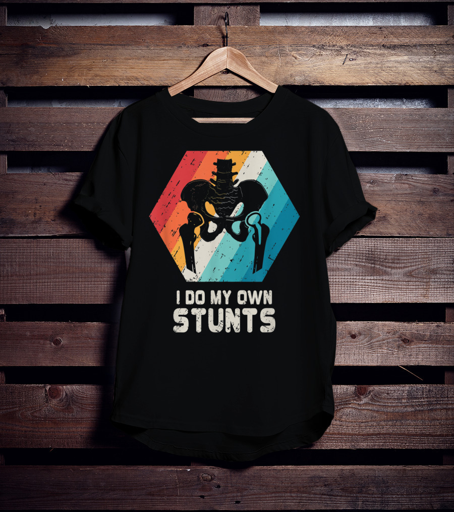I Do My Own Stunts Hip Replacement Broken Hip Surgery T-Shirt