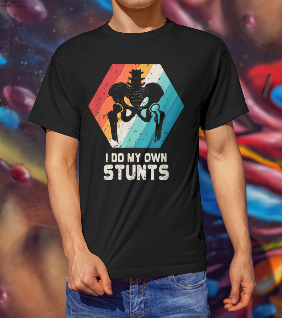 I Do My Own Stunts Hip Replacement Broken Hip Surgery T-Shirt
