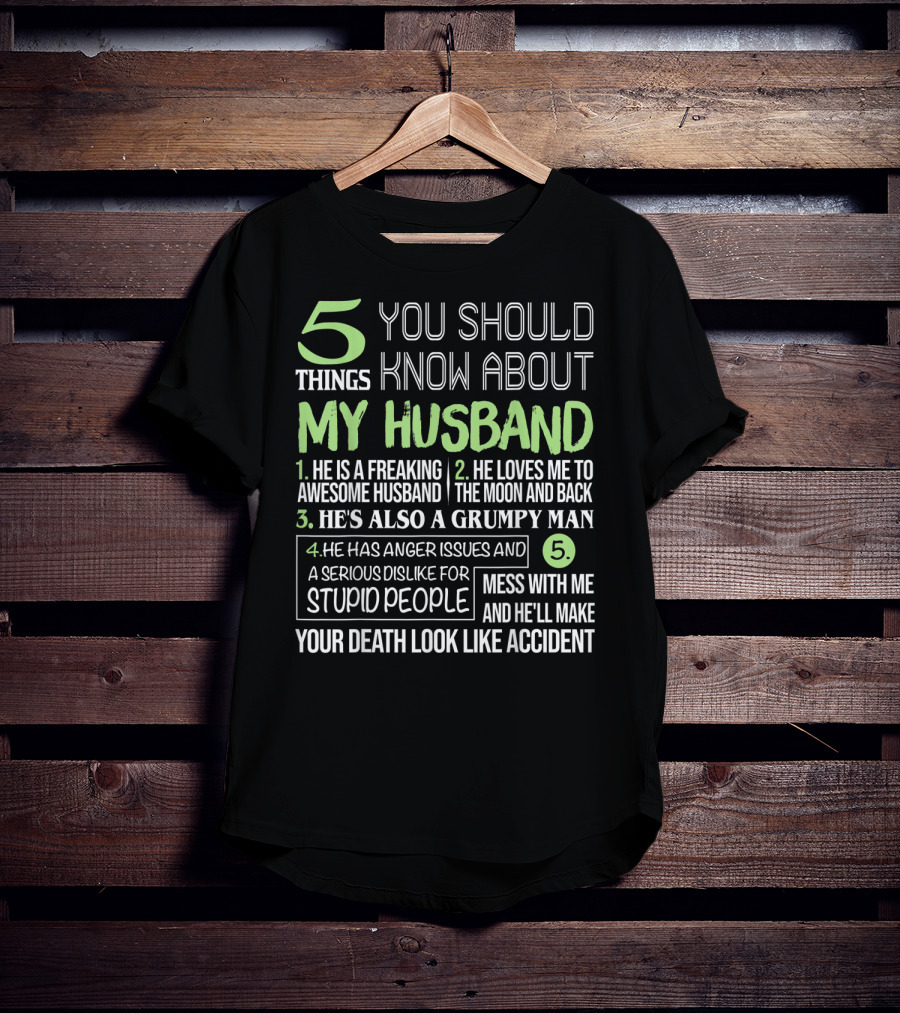 5 Things You Should Know About My Husband He Is Freaking Awesome Grumpy Serious Dislike For Stupid People Mess With Me Death Look Like Accident T-Shirt