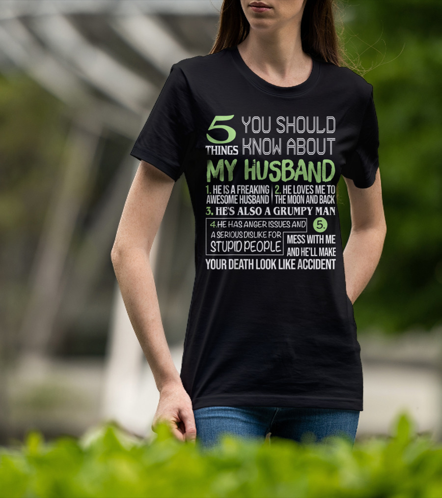 5 Things You Should Know About My Husband He Is Freaking Awesome Grumpy Serious Dislike For Stupid People Mess With Me Death Look Like Accident T-Shirt