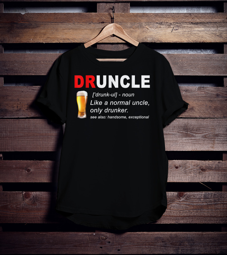 DRUNCLE Definition Like A Normal Uncle Only Drunker Handsome Exceptional T-Shirt
