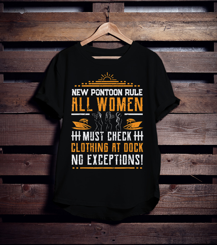 New Pontoon Rule All Women Must Check Clothing At Dock No Exceptions T-Shirt