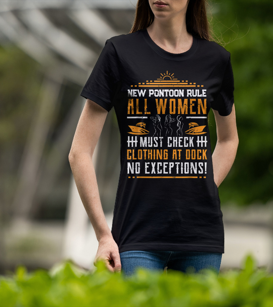 New Pontoon Rule All Women Must Check Clothing At Dock No Exceptions T-Shirt