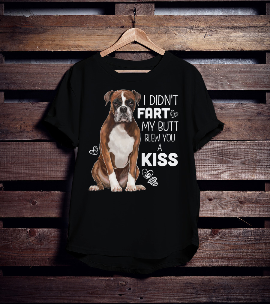 I Didn't Fart My Butt Blew You A Kiss Boxer Dog Funny For Dog Mom Dog Dad T-Shirt