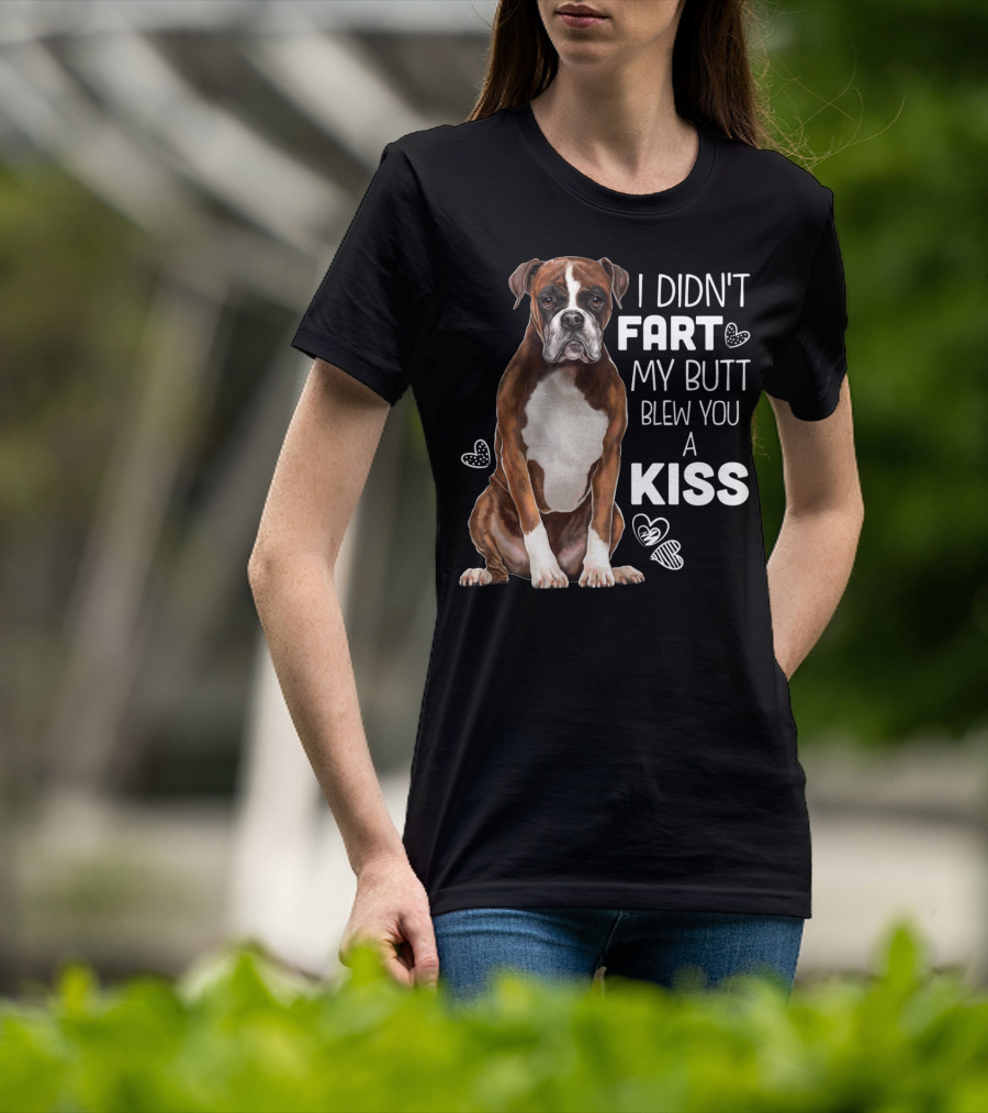 I Didn't Fart My Butt Blew You A Kiss Boxer Dog Funny For Dog Mom Dog Dad T-Shirt
