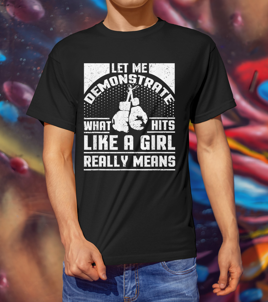 Let Me Demonstrate What Hits Like A Girl Really Means T-Shirt