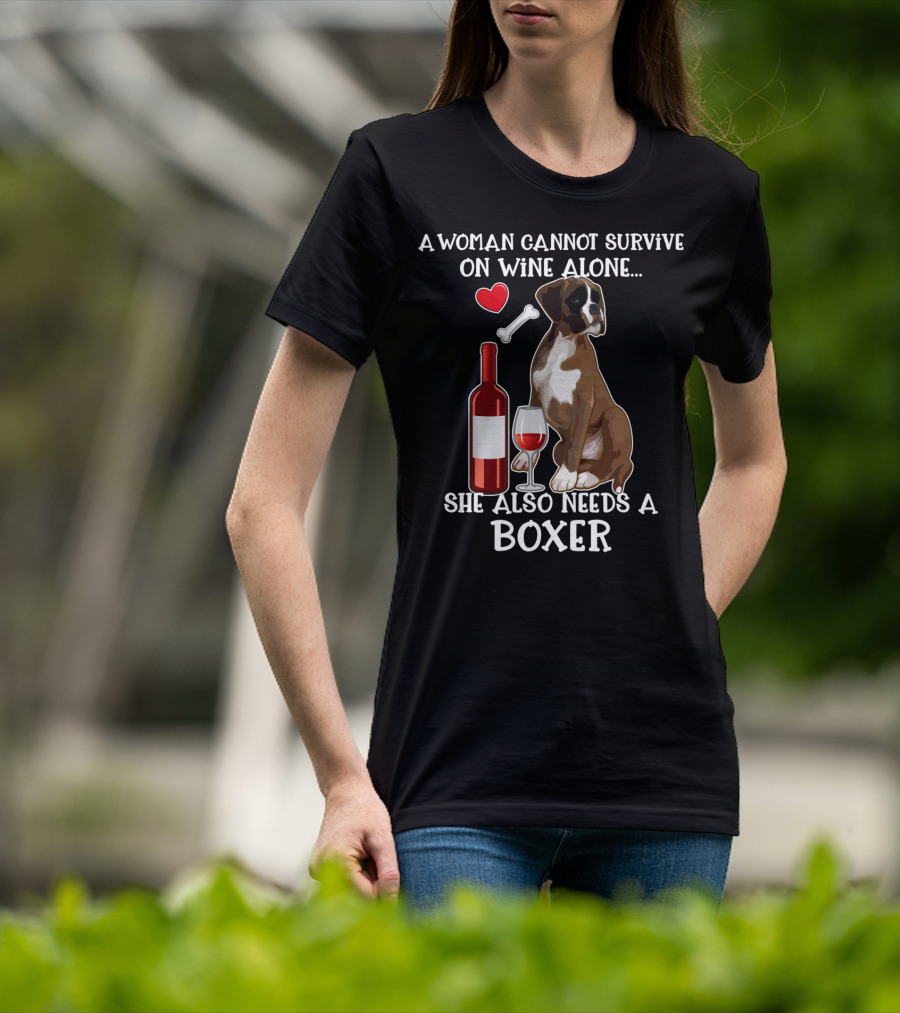 A Woman Cannot Survive On Wine Alone She Also Needs A Boxer T-Shirt
