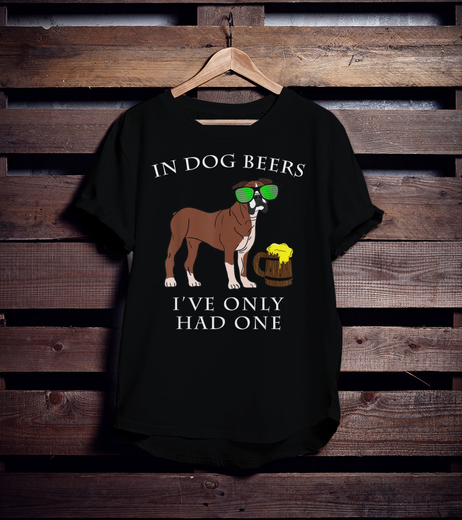 Boxer Dog With Sunglasses In Dog Beers I've Only Had One T-Shirt