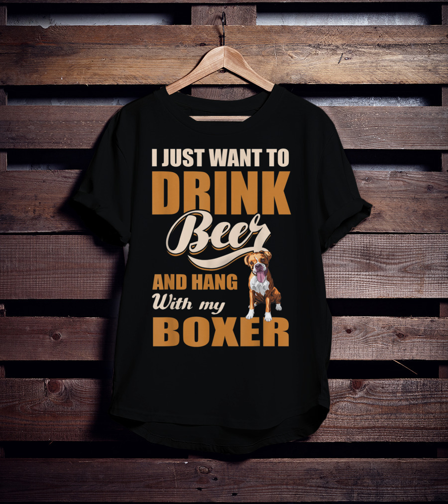 I Just Want To Drink Beer And Hang With My Boxer Dog T-Shirt