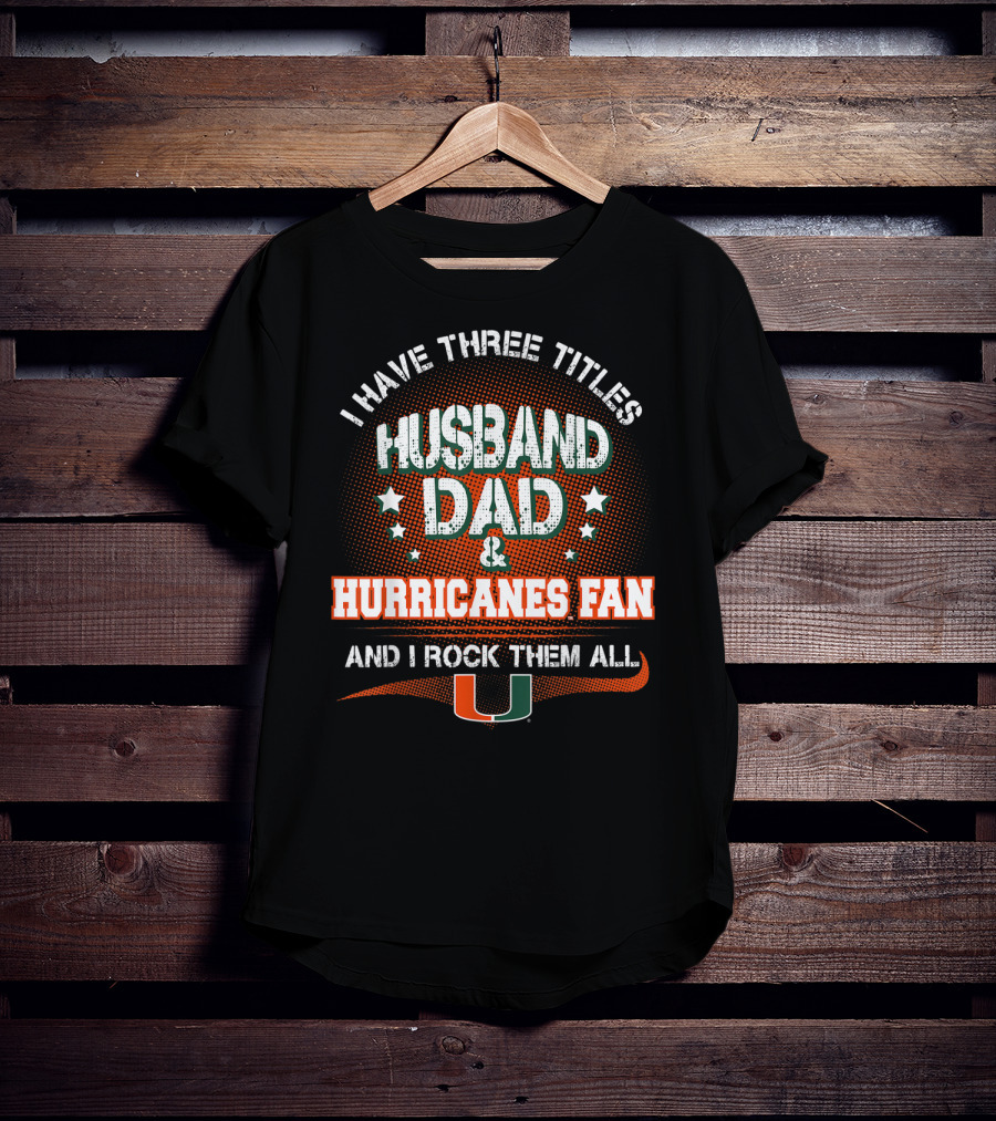I Have Three Titles Husband Dad Hurricanes Fan And I Rock Them All U T-Shirt