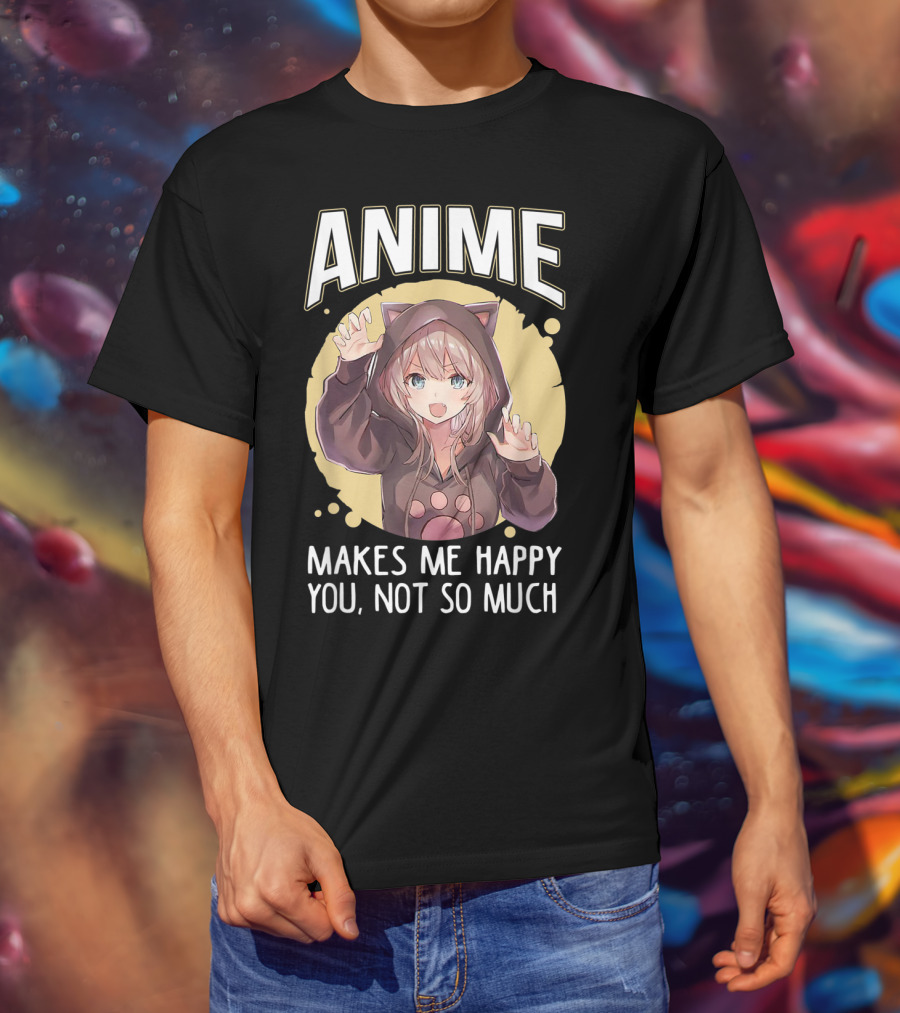 Anime Makes Me Happy You Not So Much Cute Cat Eared Girl T-Shirt