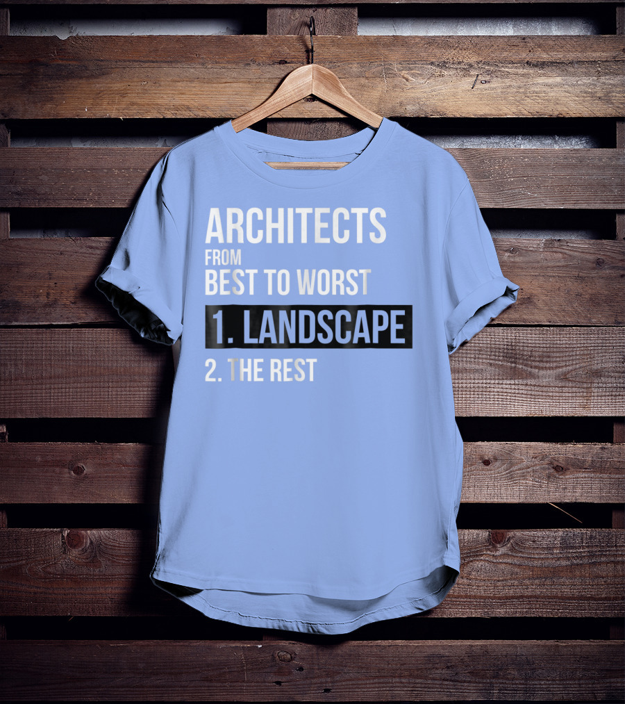 ARCHITECTS FROM BEST TO WORST 1. LANDSCAPE 2. THE REST T-Shirt