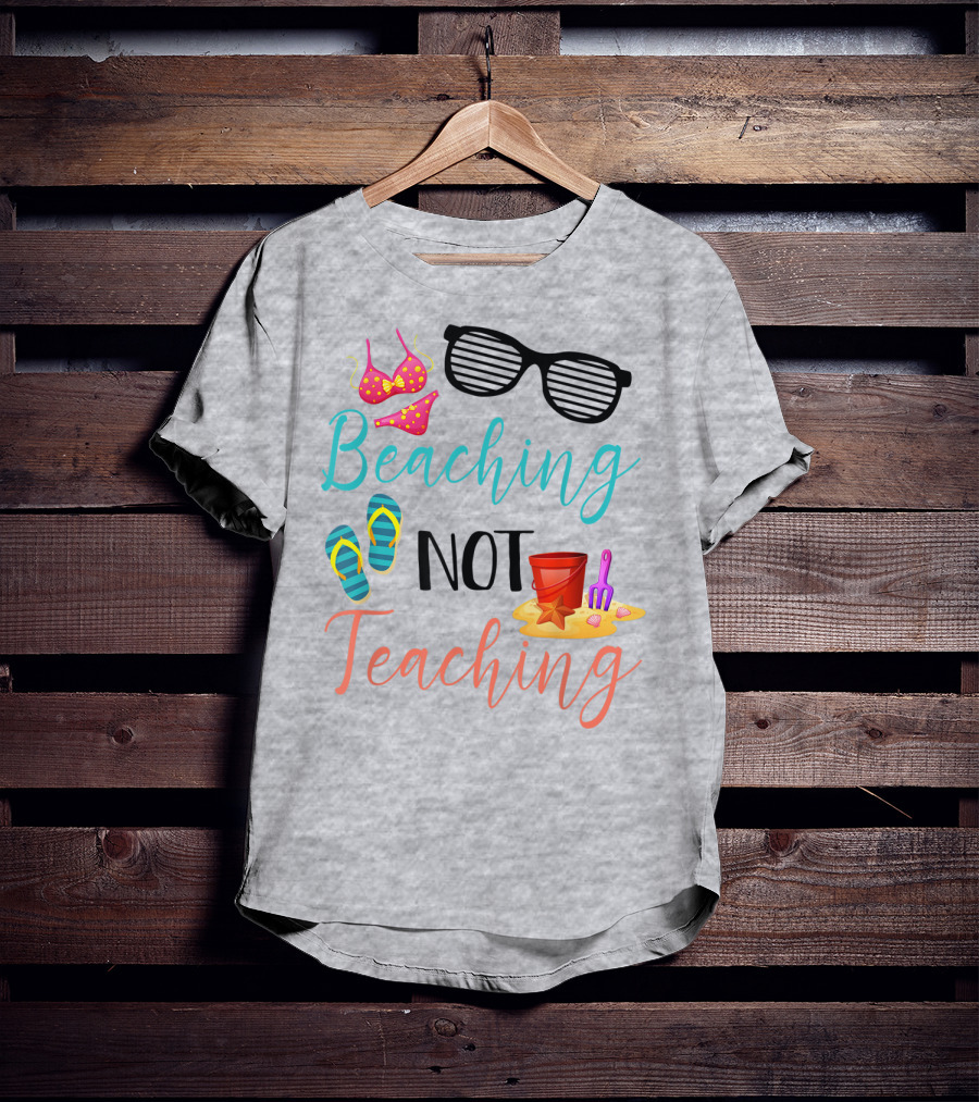Beaching Not Teaching Funny Summer Sunglasses Bikini Flip Flops Sand Bucket T-Shirt