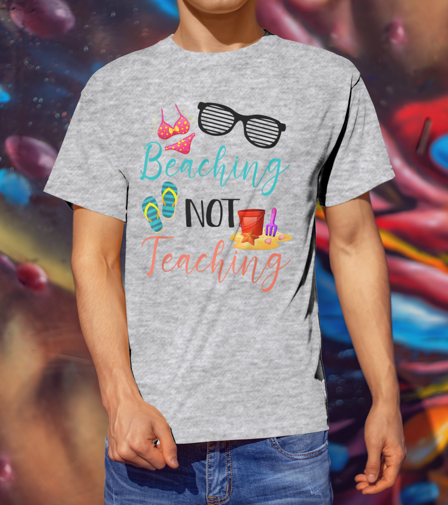 Beaching Not Teaching Funny Summer Sunglasses Bikini Flip Flops Sand Bucket T-Shirt