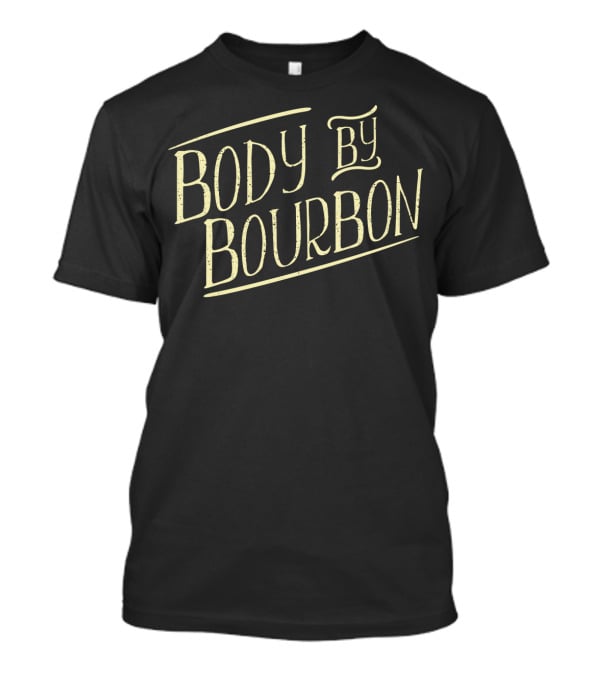 Body By Bourbon For Whiskey Drinker Neat T-Shirt