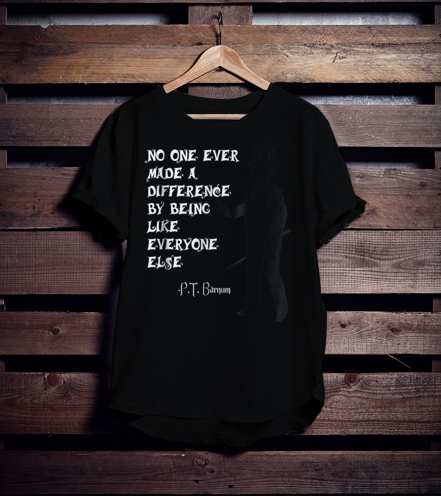 No One Ever Made A Difference By Being Like Everyone Else P.T. Barnum Circus Ringmaster T-Shirt