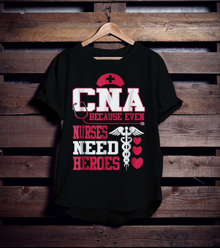 CNA Because Even Nurses Need Heroes Stethoscope Caduceus Hearts T-Shirt