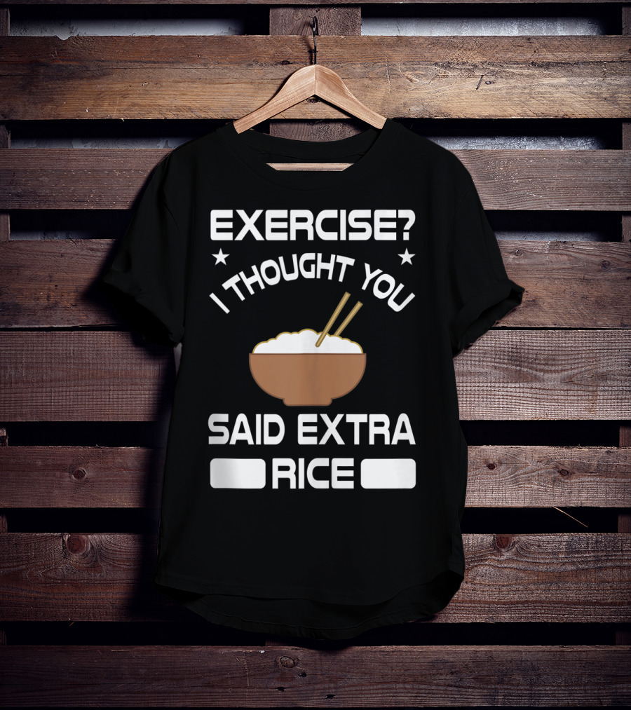 Exercise? I Thought You Said Extra Rice Bowl With Chopsticks T-Shirt