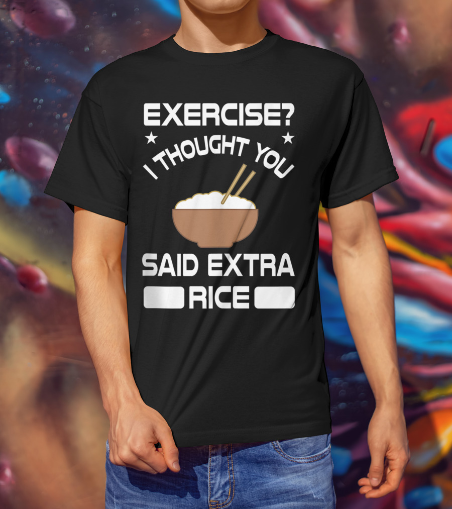 Exercise? I Thought You Said Extra Rice Bowl With Chopsticks T-Shirt