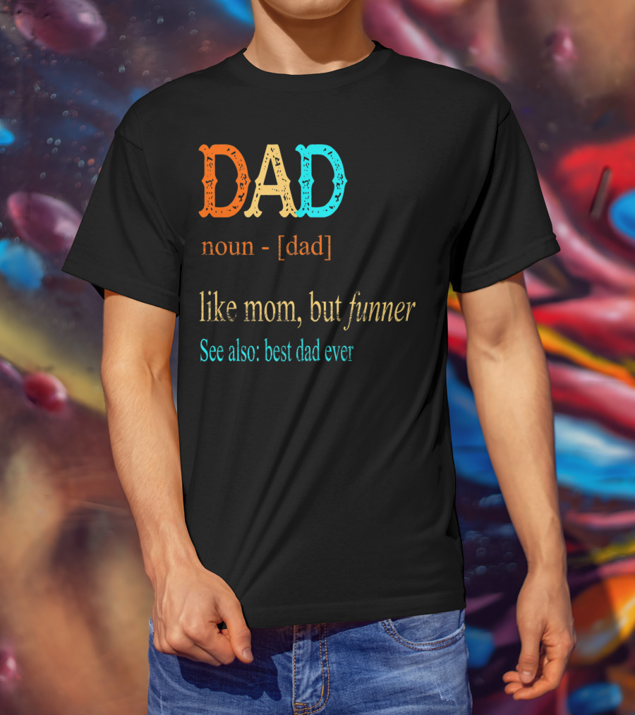 DAD Noun Dad Like Mom But Funner See Also Best Dad Ever T-Shirt
