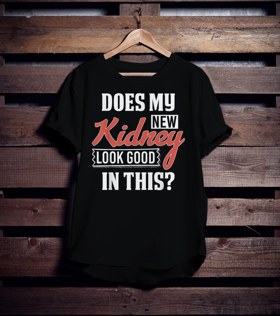 Does My New Kidney Look Good In This T-Shirt