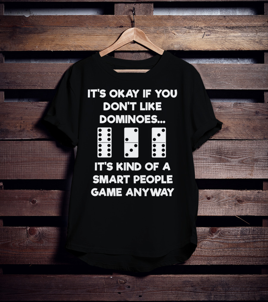 Dominoes It's Okay If You Don't Like Dominoes Smart People Game T-Shirt