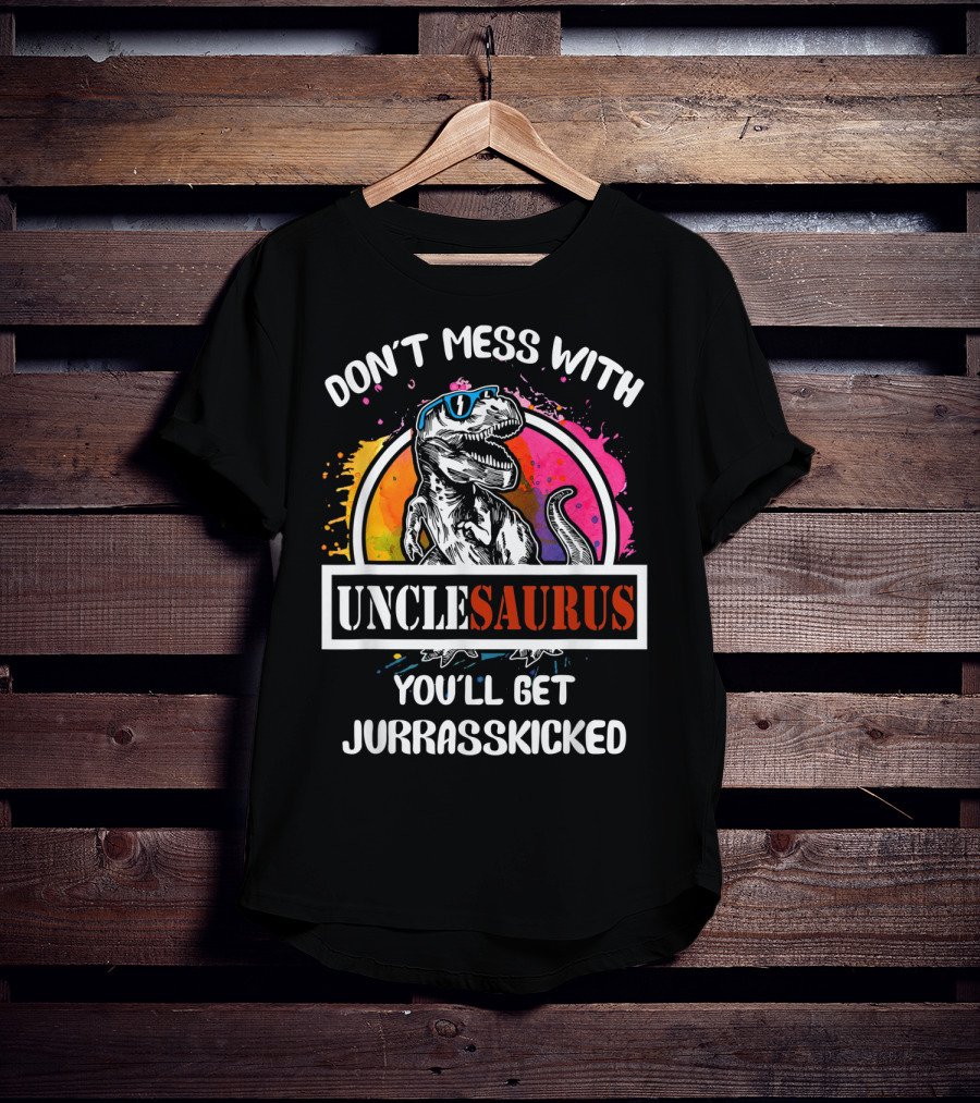 DON'T MESS WITH UNCLESAURUS YOU'LL GET JURRASSKICKED T-Shirt