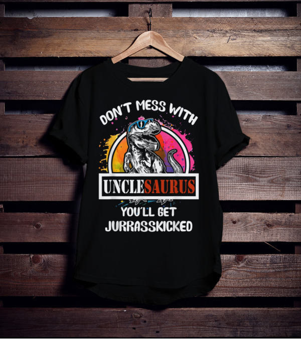 DON'T MESS WITH UNCLESAURUS YOU'LL GET JURRASSKICKED T-Shirt