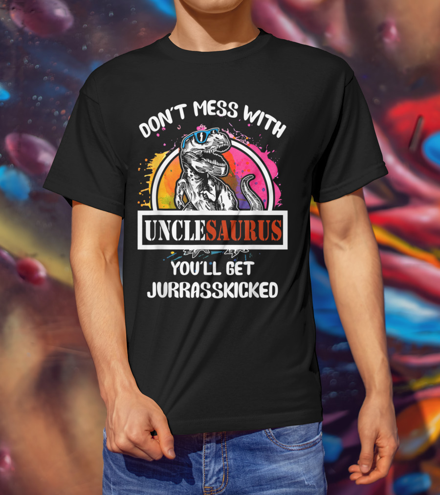 DON'T MESS WITH UNCLESAURUS YOU'LL GET JURRASSKICKED T-Shirt