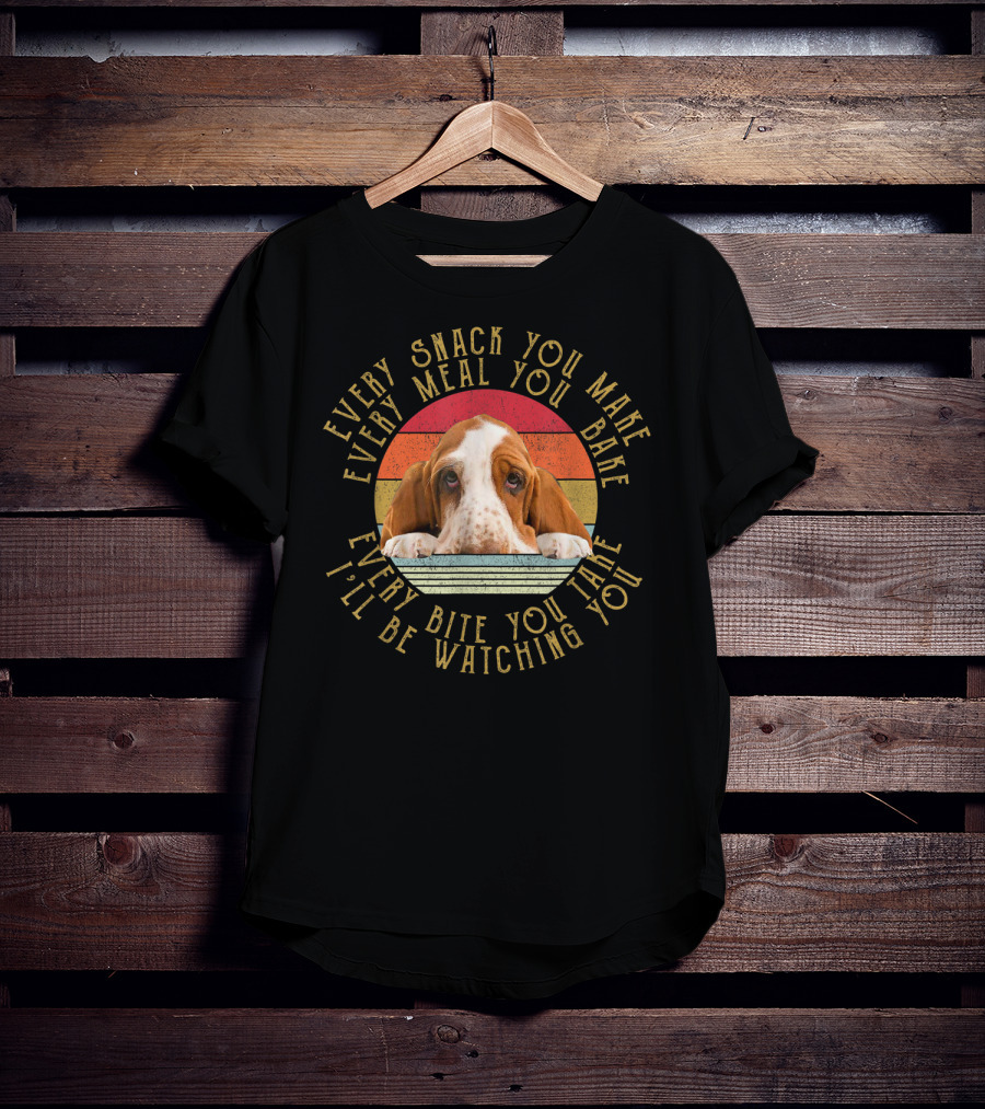 Every Snack You Make Every Meal You Bake Every Bite You Take I'll Be Watching You Basset T-Shirt