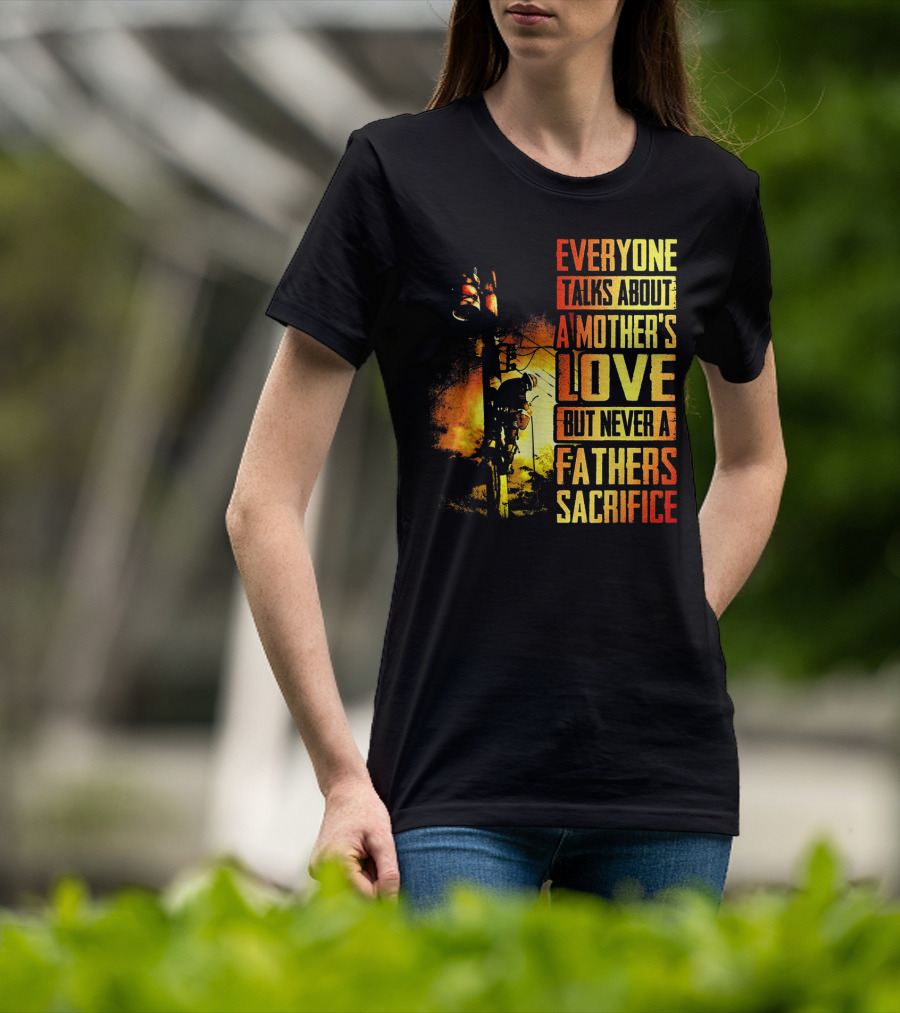 Everyone Talks About A Mother's Love But Never A Father's Sacrifice T-Shirt