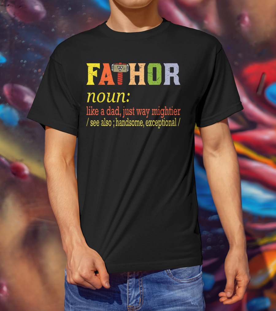 Fathor Noun Like A Dad Just Way Mightier Hammer Iconic Hero Handsome Exceptional T-Shirt