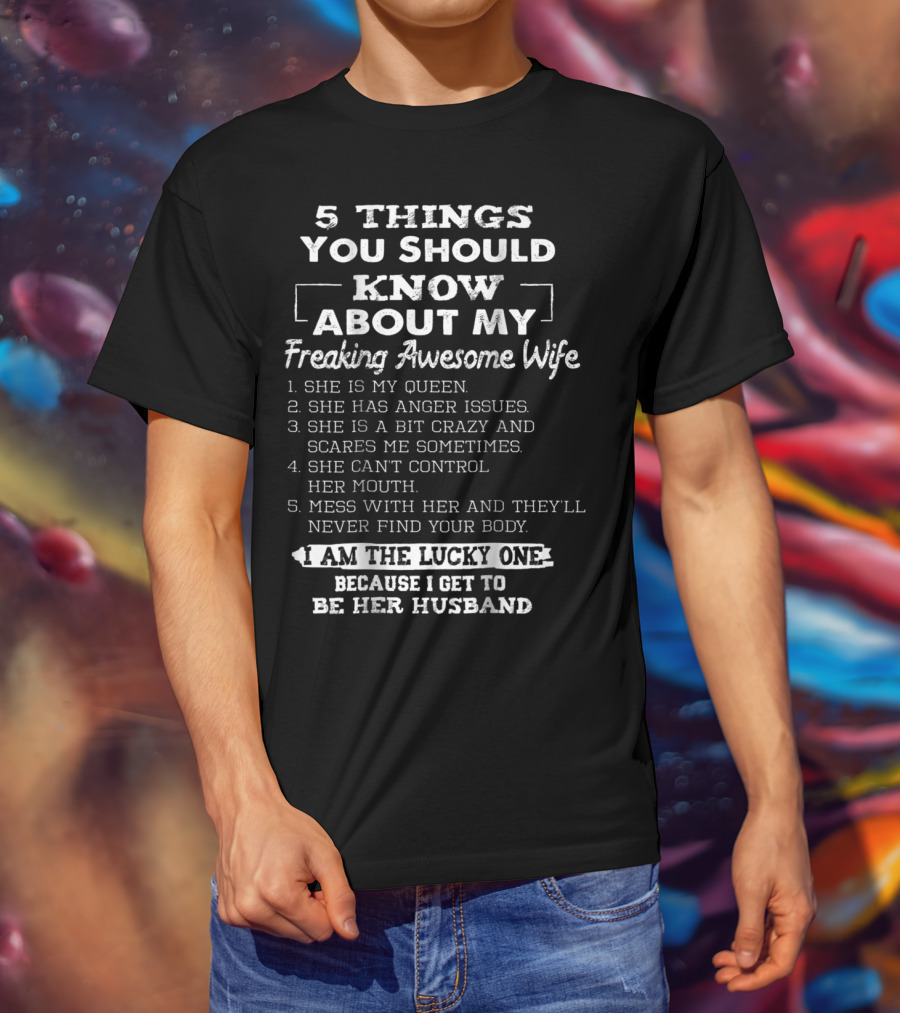 5 Things You Should Know About My Freaking Awesome Wife I Am The Lucky One Because I Get To Be Her Husband T-Shirt