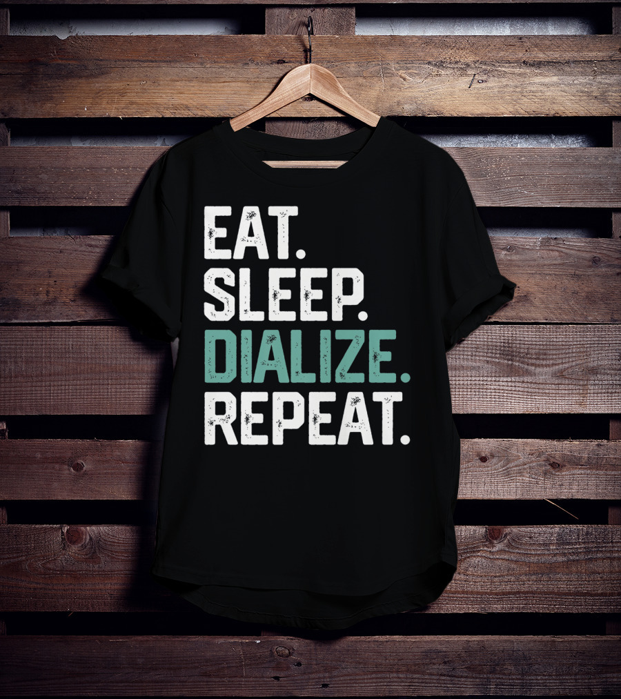 EAT SLEEP DIALIZE REPEAT Nurse Diabetes Dialysis Routine T-Shirt