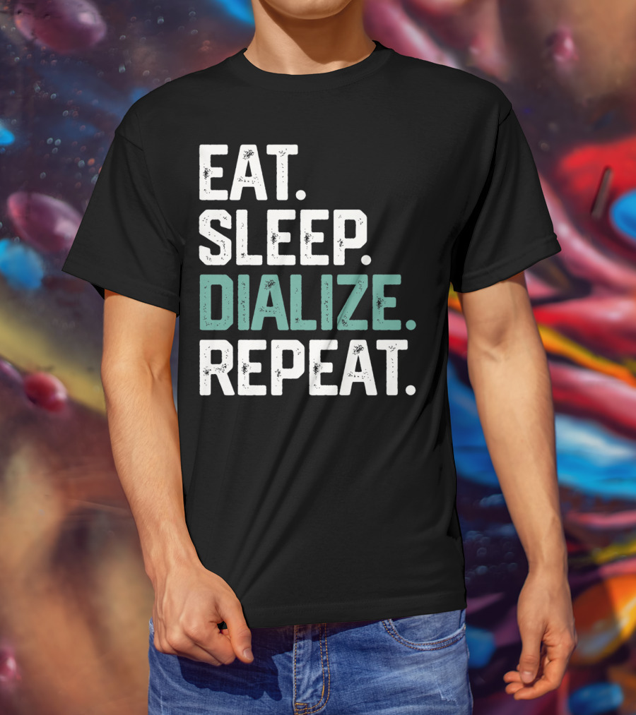 EAT SLEEP DIALIZE REPEAT Nurse Diabetes Dialysis Routine T-Shirt