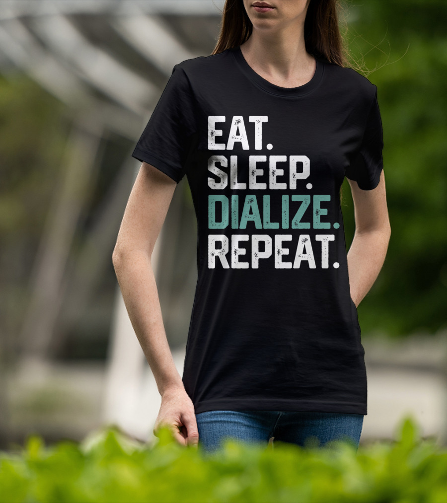 EAT SLEEP DIALIZE REPEAT Nurse Diabetes Dialysis Routine T-Shirt