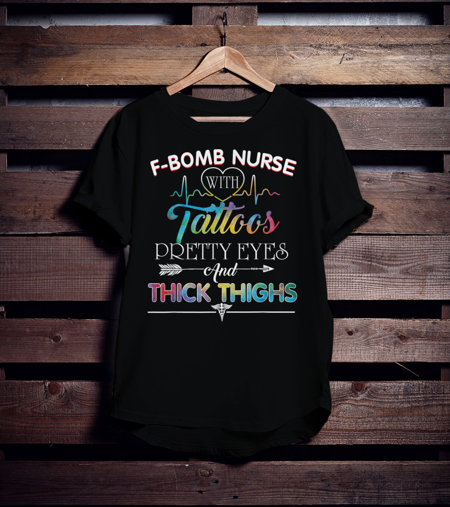 F-Bomb Nurse With Tattoos Pretty Eyes And Thick Thighs T-Shirt