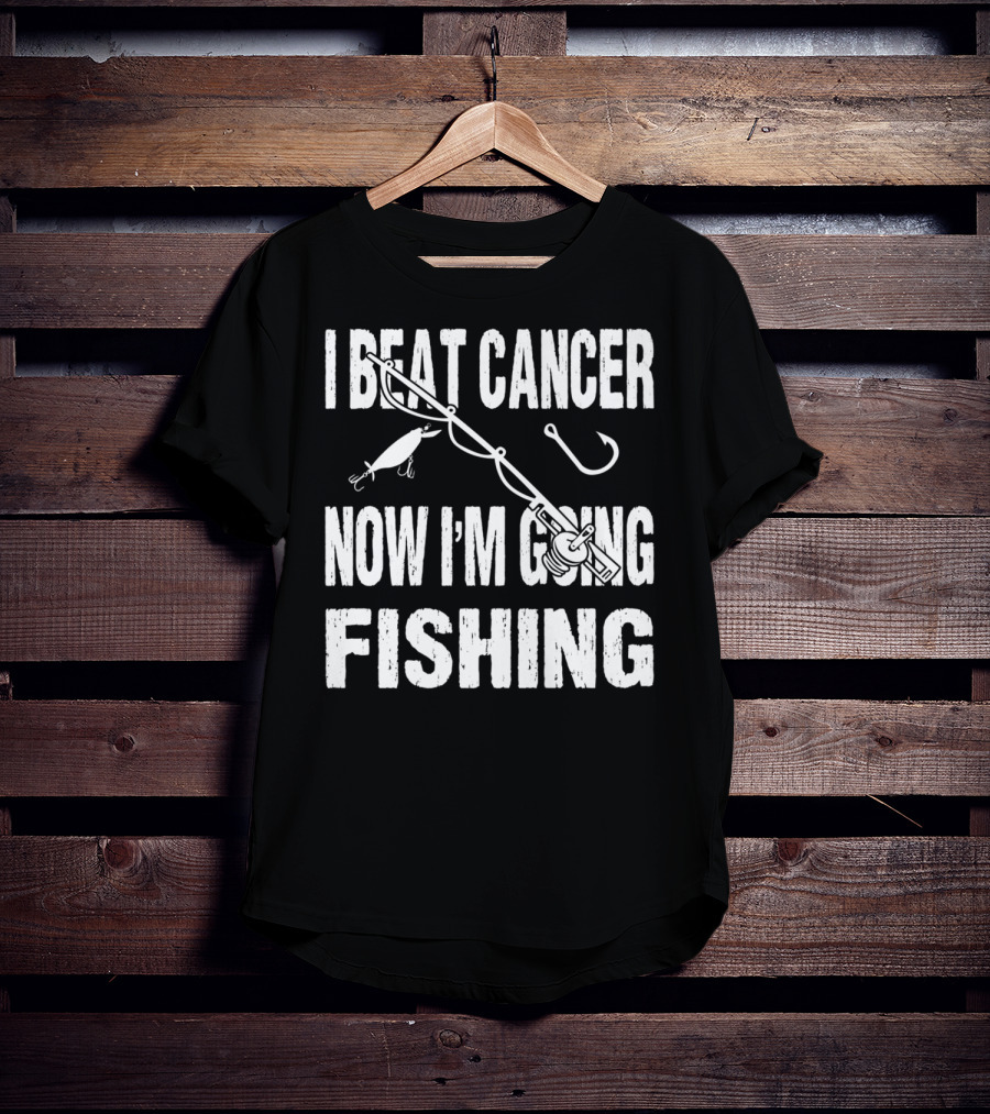 I Beat Cancer Now I'm Going Fishing T-Shirt