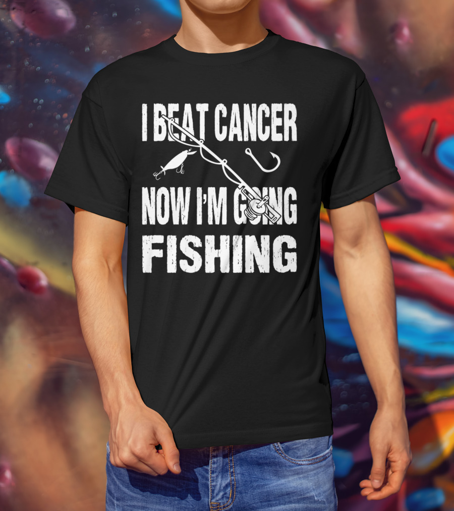 I Beat Cancer Now I'm Going Fishing T-Shirt