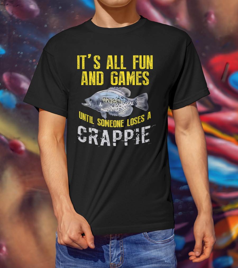 It's All Fun And Games Until Someone Loses A Crappie T-Shirt