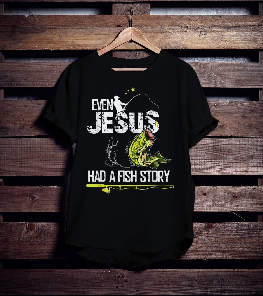 Even Jesus Had A Fish Story Angler And Bass T-Shirt