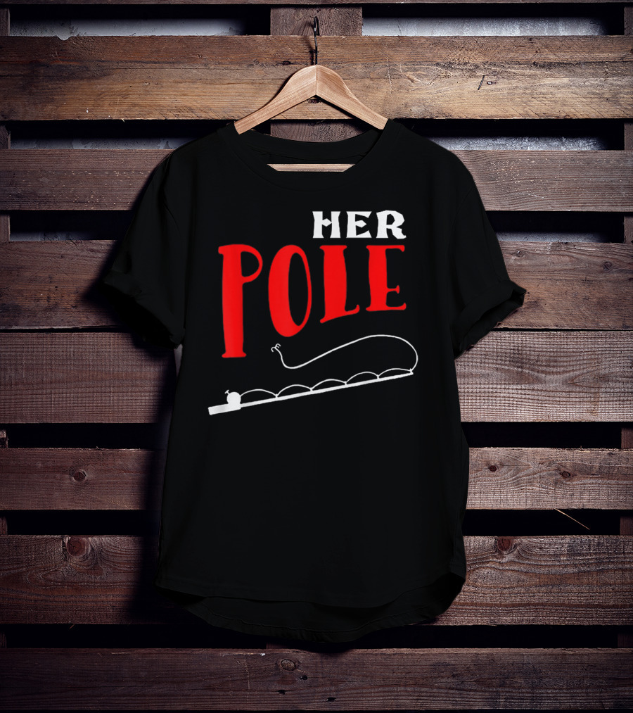 HER POLE Fishing Her Pole Fishing Couple T-Shirt