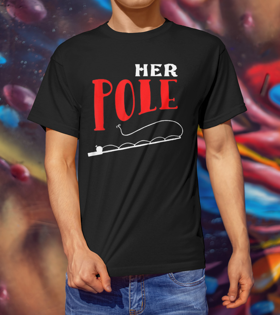 HER POLE Fishing Her Pole Fishing Couple T-Shirt