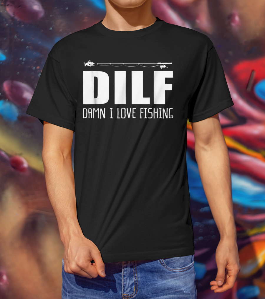 DILF Damn I Love Fishing With Fishing Rod And Fish T-Shirt