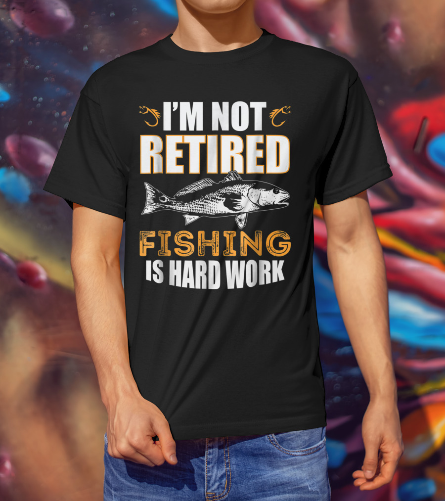 I'm Not Retired Fishing Is Hard Work T-Shirt